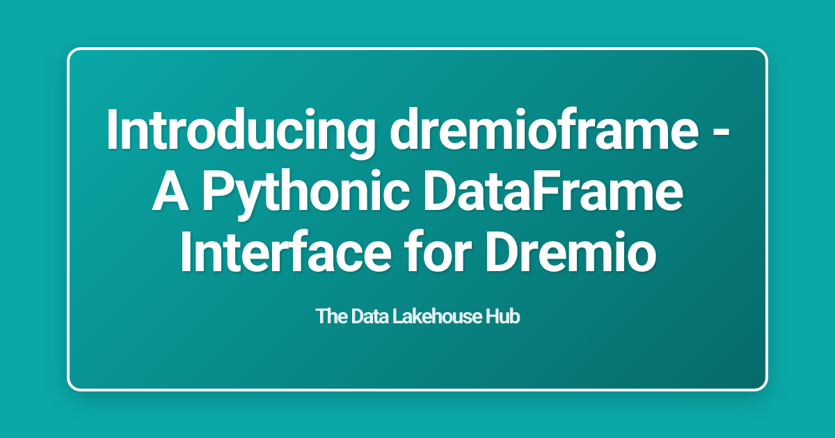 Introducing dremioframe - A Pythonic DataFrame Interface for Dremio
