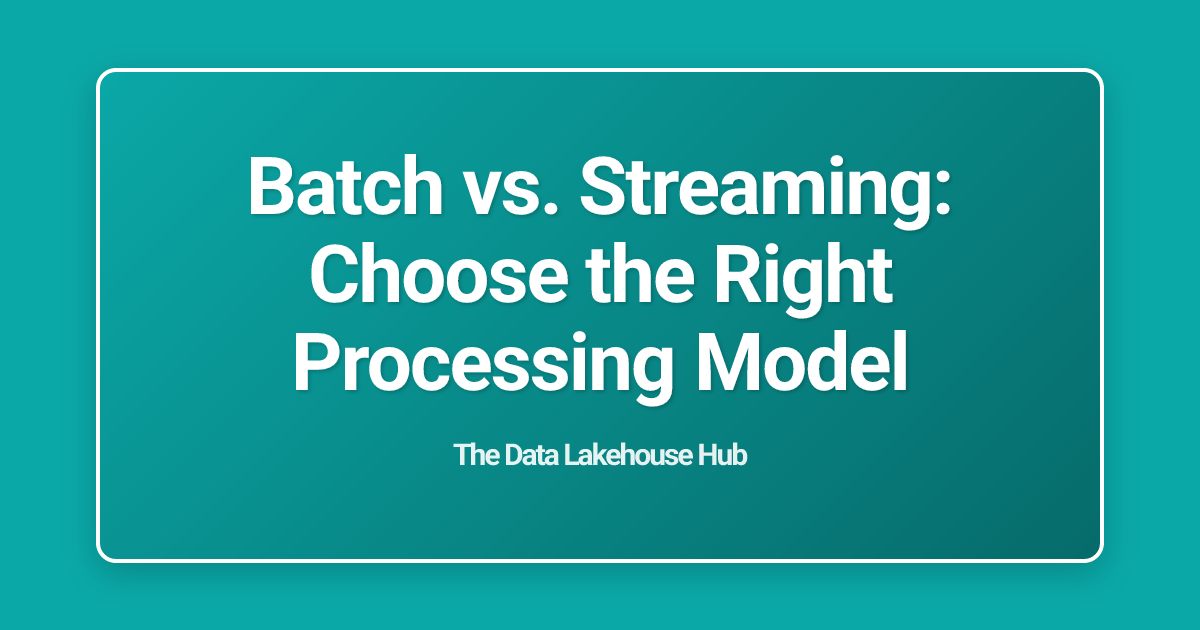 Batch vs. Streaming: Choose the Right Processing Model