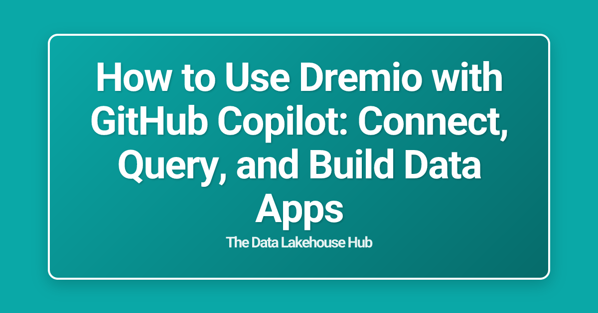 How to Use Dremio with GitHub Copilot: Connect, Query, and Build Data Apps