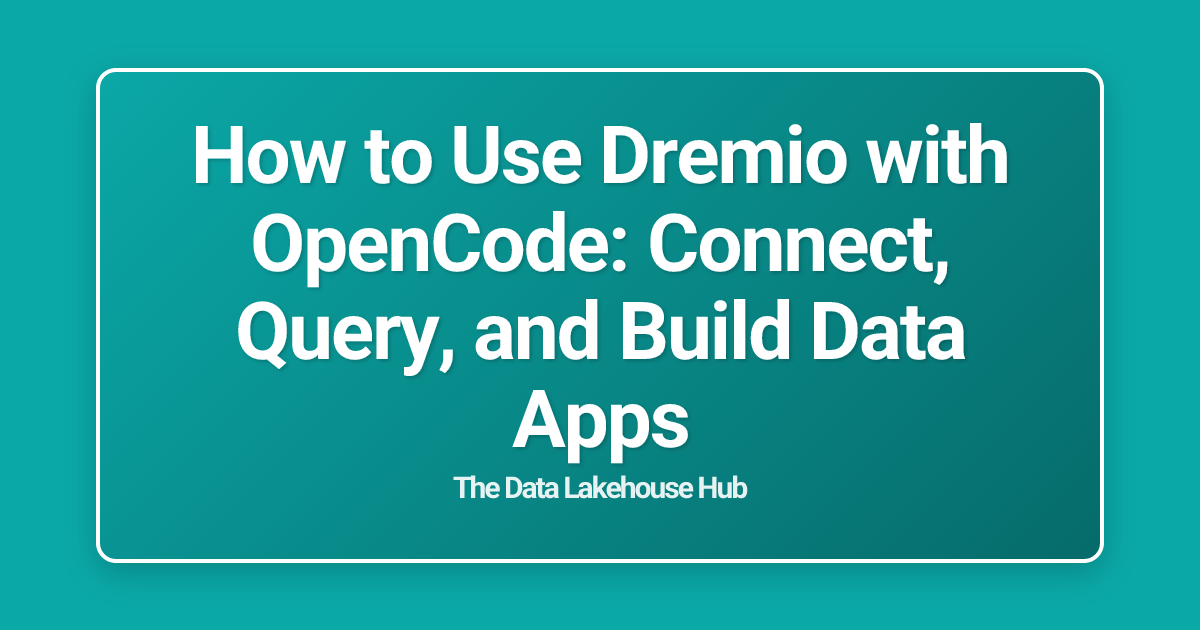 How to Use Dremio with OpenCode: Connect, Query, and Build Data Apps