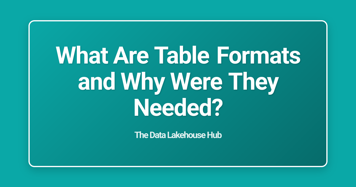 What Are Table Formats and Why Were They Needed?