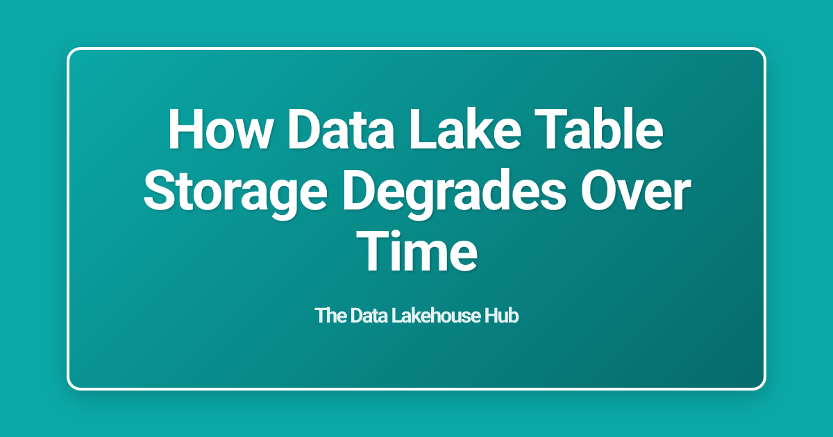How Data Lake Table Storage Degrades Over Time