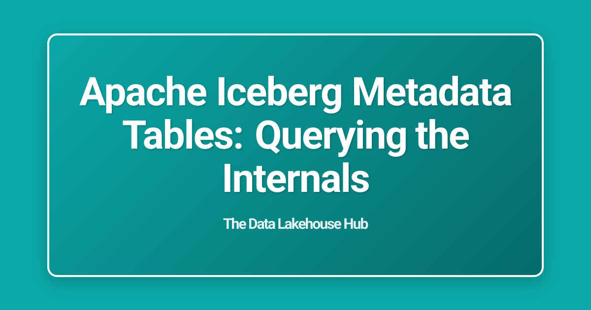 Apache Iceberg Metadata Tables: Querying the Internals