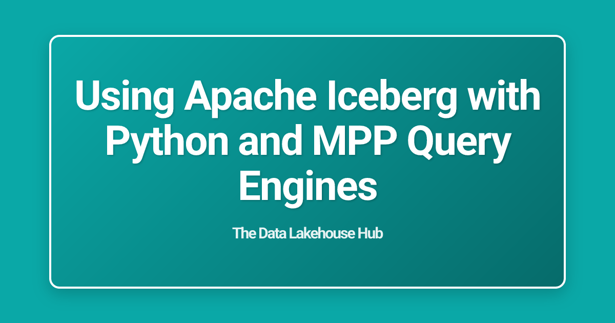 Using Apache Iceberg with Python and MPP Query Engines