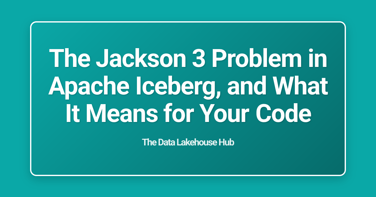 The Jackson 3 Problem in Apache Iceberg, and What It Means for Your Code