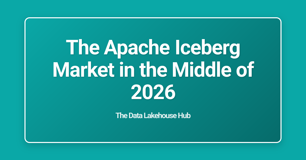 The Apache Iceberg Market in the Middle of 2026