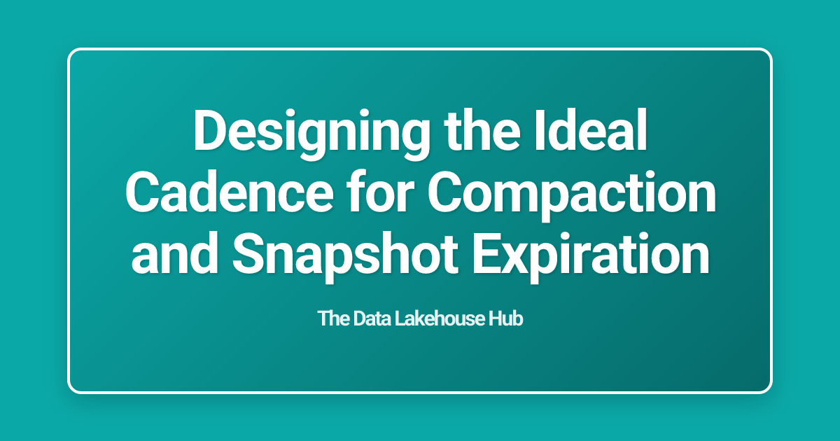 Designing the Ideal Cadence for Compaction and Snapshot Expiration