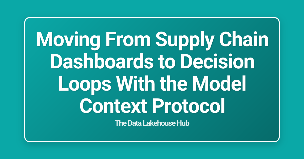 Moving From Supply Chain Dashboards to Decision Loops With the Model Context Protocol