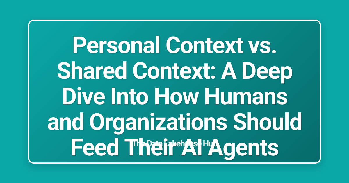 Personal Context vs. Shared Context: A Deep Dive Into How Humans and Organizations Should Feed Their AI Agents