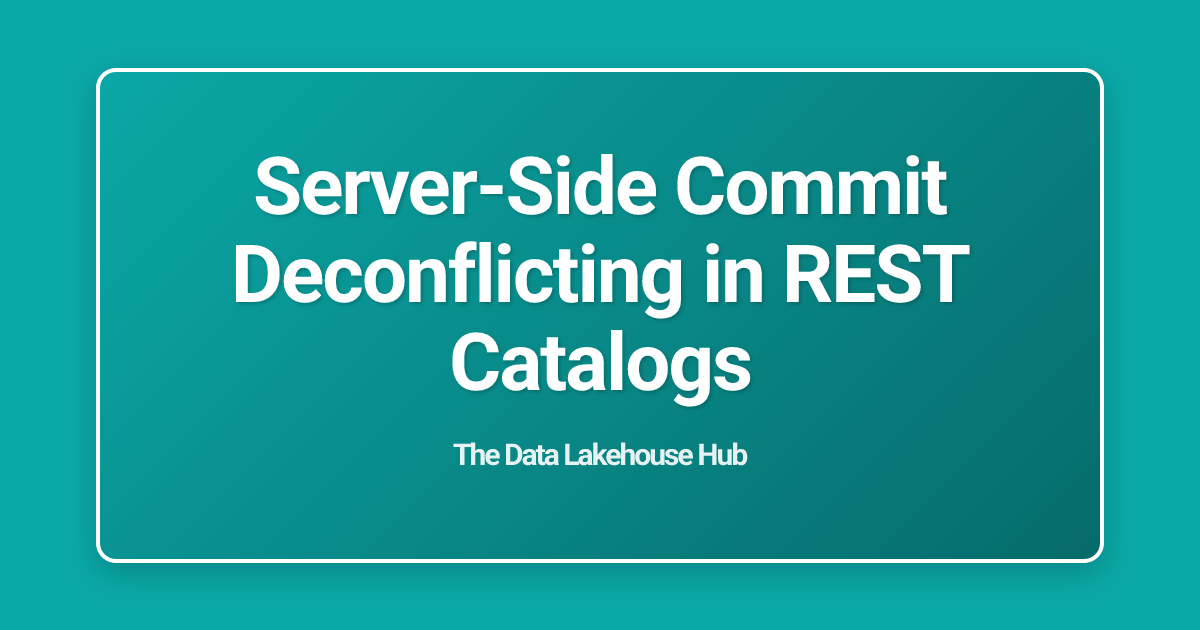 Server-Side Commit Deconflicting in REST Catalogs