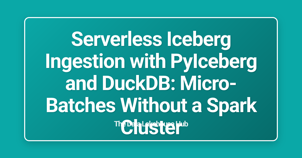 Serverless Iceberg Ingestion with PyIceberg and DuckDB: Micro-Batches Without a Spark Cluster
